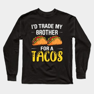 I'd Trade My Brother for a Tacos, Funny 5 mayo Humor Sibling Long Sleeve T-Shirt